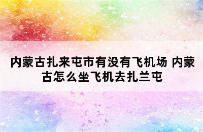 内蒙古扎来屯市有没有飞机场 内蒙古怎么坐飞机去扎兰屯